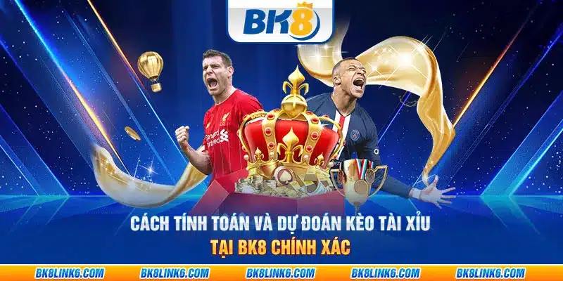 Cách tính toán và dự đoán kèo Tài Xỉu tại BK8 chính xác