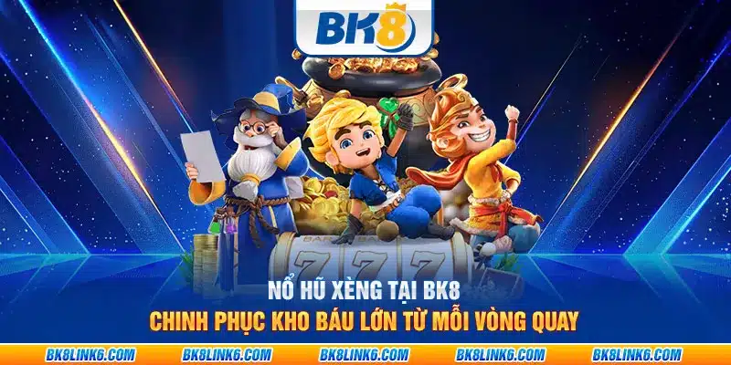 Nổ hũ Xèng tại BK8: Chinh phục kho báu lớn từ mỗi vòng quay