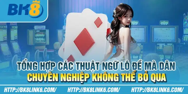 Tổng hợp các thuật ngữ lô đề mà dân chuyên nghiệp không thể bỏ qua