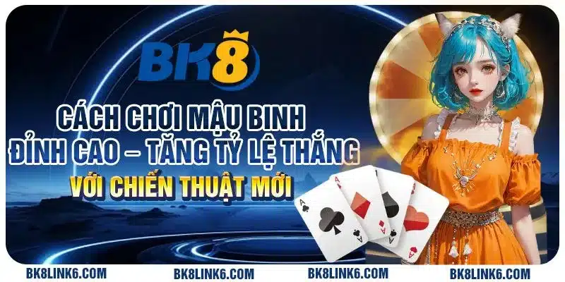 Cách chơi mậu binh đỉnh cao – Tăng tỷ lệ thắng với chiến thuật mới