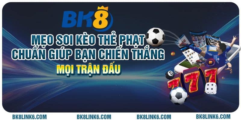 Mẹo soi kèo thẻ phạt chuẩn giúp bạn chiến thắng mọi trận đấu