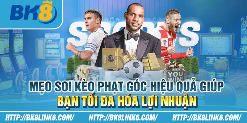 Mẹo soi kèo phạt góc hiệu quả giúp bạn tối đa hóa lợi nhuận