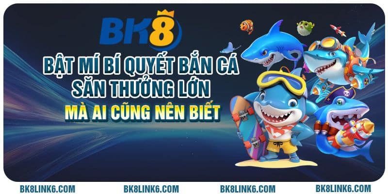 Bật mí bí quyết bắn cá săn thưởng lớn mà ai cũng nên biết