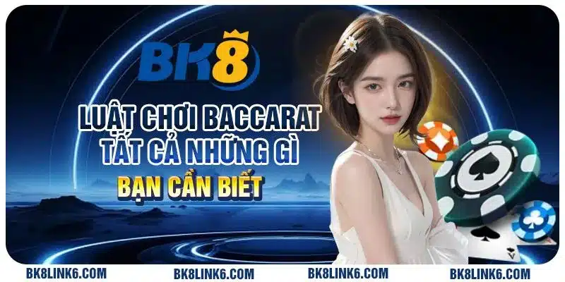 Luật chơi Baccarat: Tất cả những gì bạn cần biết